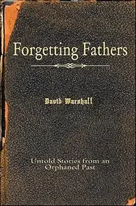 Forgetting Fathers: Untold Stories from an Orphaned Past
