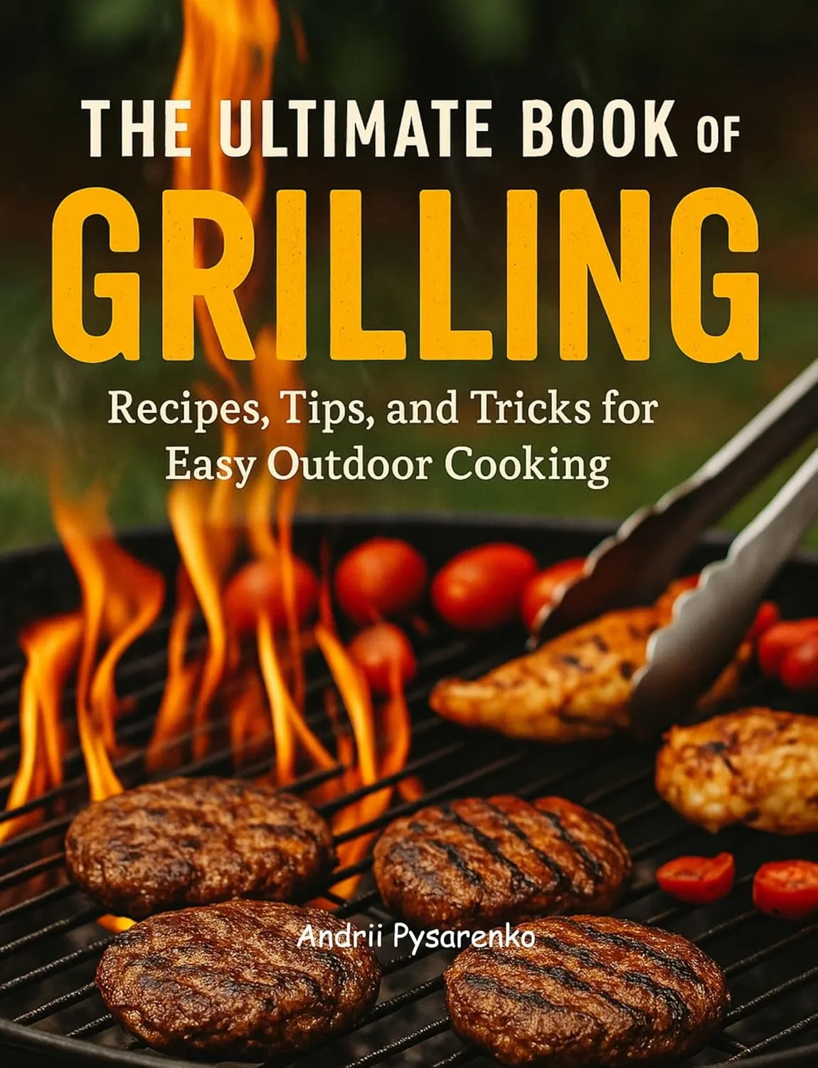 The Ultimate Book of Grilling: Recipes, Tips, and Tricks for Easy Outdoor Cooking