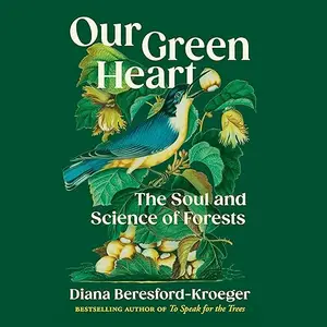 Our Green Heart: The Soul and Science of Forests [Audiobook]