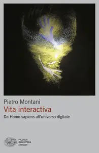 Pietro Montani - Vita interactiva. Da Homo sapiens all’universo digitale