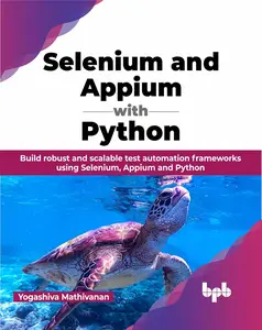 Selenium and Appium with Python: Build robust and scalable test automation frameworks using Selenium