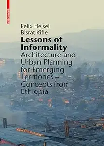 Lessons of Informality: Architecture and Urban Planning for Emerging Territories. Concepts from Ethiopia