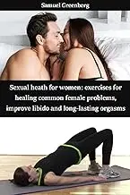 Sexual heath for women: exercises for healing common female problems, improve libido and long-lasting orgasms