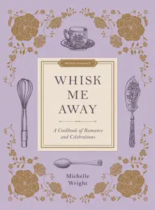 Whisk Me Away: A Cookbook of Romance and Celebrations (Proper Romance)