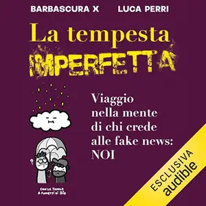 «La tempesta imperfetta? Viaggio nella mente di chi crede alle fake news? noi» by Barbascura X, Luca Perri