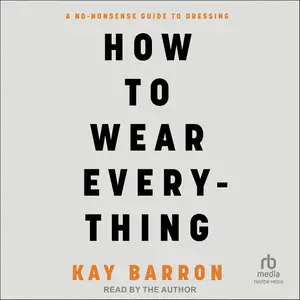 How to Wear Everything: A No-Nonsense Guide to Dressing [Audiobook]