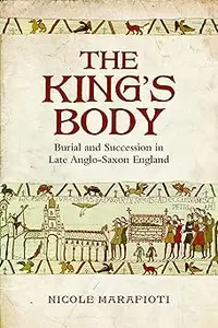 The King's Body: Burial and Succession in Late Anglo-Saxon England