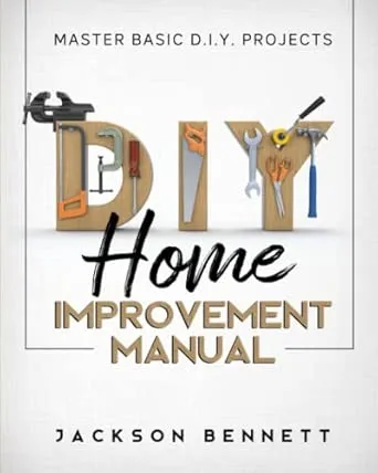 D.I.Y. Home Improvement Manual: Master Basic D.I.Y. Projects