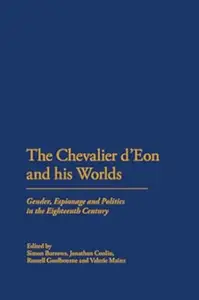 The Chevalier d'Eon and his Worlds: Gender, Espionage and Politics in the Eighteenth Century