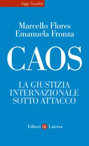 Caos. La giustizia internazionale sotto attacco - Marcello Flores & Emanuela Fronza
