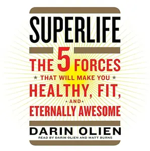 SuperLife: The 5 Forces That Will Make You Healthy, Fit, and Eternally Awesome [Audiobook] (repost)