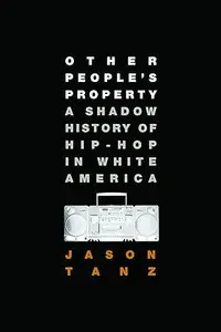 Other People's Property: A Shadow History of Hip-Hop in White America