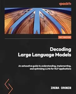 Decoding Large Language Models: An exhaustive guide to understanding, implementing, and optimizing LLMs for NLP applications
