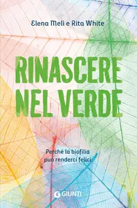 Rinascere nel verde. Perché la biofilia può renderci felici - Elena Meli & Rita White
