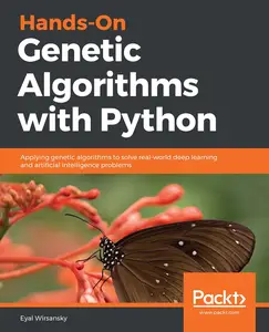 Hands-On Genetic Algorithms with Python: Applying genetic algorithms to solve real-world deep learning