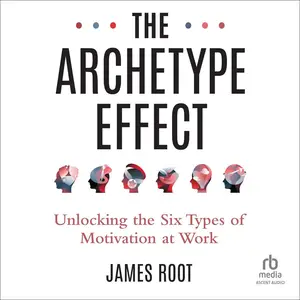 The Archetype Effect: Unlocking The Six Types of Motivation at Work [Audiobook]