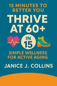 Thrive at 60+ in 15: Simple Wellness for Active Aging