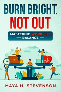 Burn Bright, Not Out: Mastering Work-Life Balance