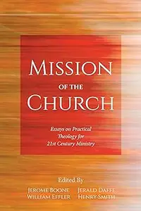 Mission of the Church: Essays on Practical Theology for 21st Century Ministry