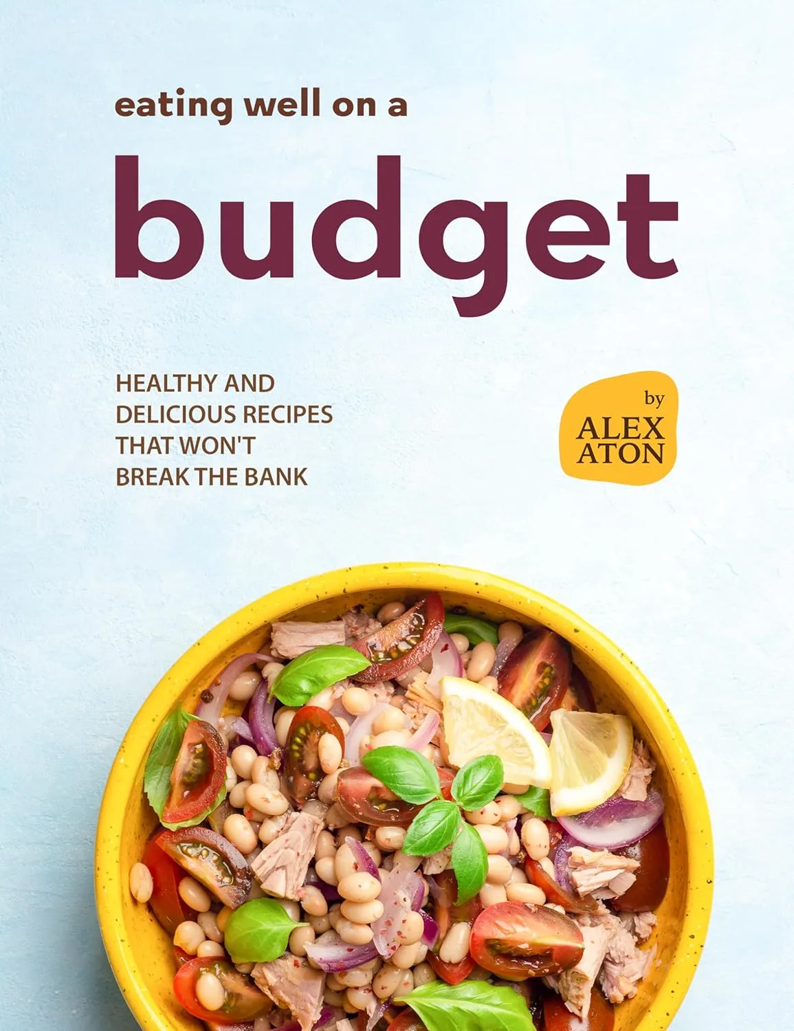 Eating Well on a Budget: Healthy and Delicious Recipes That Won't Break the Bank