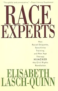 Race Experts: How Racial Etiquette, Sensitivity Training, and New Age Therapy Hijacked the Civil Rights Revolution