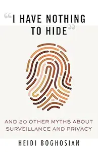 "I Have Nothing to Hide": And 20 Other Myths About Surveillance and Privacy