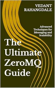 The Ultimate ZeroMQ Guide: Advanced Techniques for Messaging and Scalability