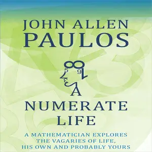 A Numerate Life: A Mathematician Explores the Vagaries of Life, His Own and Probably Yours [Audiobook]