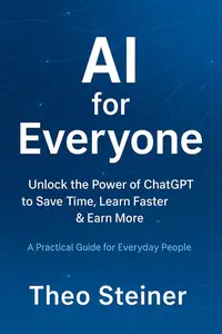 AI for Everyone - Unlock the Power of ChatGPT to Save Time, Learn Faster & Earn More
