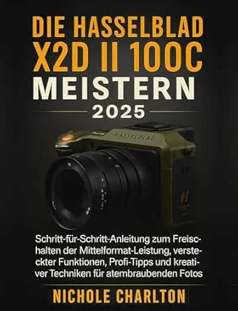 Die Hasselblad X2D II 100C 2025 meistern: ALeitfaden zum Freischalten der Mittelformatleistung, versteckter Funktionen