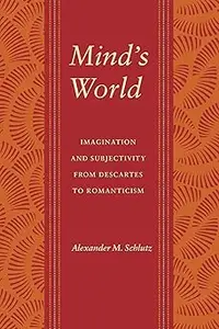 Mind's World: Imagination and Subjectivity from Descartes to Romanticism