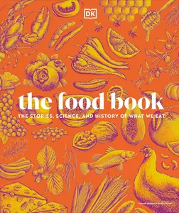 The Food Book: The Stories, Science, and History of What We Eat