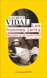 Les hommes lents : Résister à la modernité, XVe-XXe siècle - Laurent Vidal