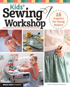 Kids' Sewing Workshop: 26 Projects for Young Makers (Landauer) Learn-to-Sew Projects Kids Ages 7-12