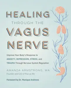 Healing Through the Vagus Nerve: Improve Your Body’s Response to Anxiety, Depression, Stress