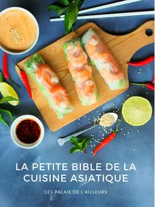 Collectif, "La petite bible de la cuisine asiatique : Le meilleur des saveurs d'Asie en plus de 50 recettes illustrées !