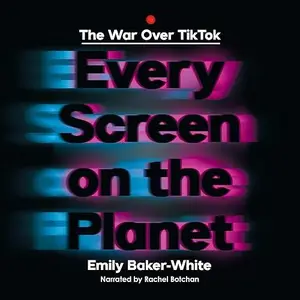 Every Screen on the Planet: The War Over TikTok [Audiobook]