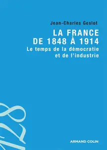 Jean-Charles Geslot, "La France de 1848 à 1914 : Le temps de la démocratie et de l'industrie"