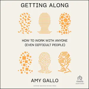 Getting Along: How to Work with Anyone (Even Difficult People)