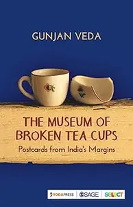 The Museum of Broken Tea Cups: Postcards from India’s Margins