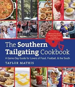 The Southern Tailgating Cookbook: A Game-Day Guide for Lovers of Food, Football, and the South