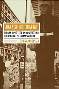 Raza Si, Guerra No: Chicano Protest and Patriotism during the Viet Nam War Era