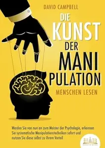 Die Kunst der Manipulation - Menschen lesen: Werden Sie von nun an zum Meister der Psychologie, erkennen Sie systematische