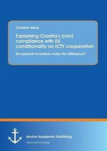 Explaining Croatia’s (non)compliance with EU conditionality on ICTY cooperation: Do external incentives make the difference?: D