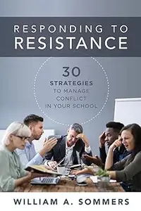 Responding to Resistance: Thirty Strategies to Manage Conflict in Your School