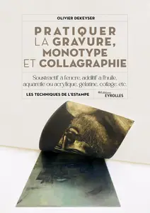 Pratiquer la gravure, monotype et collagraphie - Olivier Dekeyser