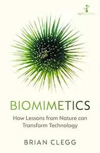 Biomimetics: How Lessons From Nature can Transform Technology