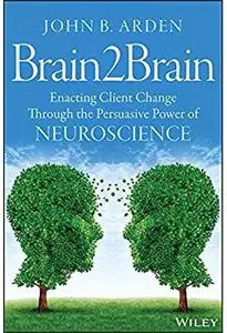 Brain2Brain: Enacting Client Change Through the Persuasive Power of Neuroscience