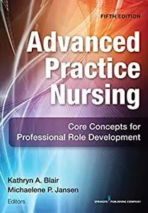 Advanced Practice Nursing: Core Concepts for Professional Role Development, 5th Edition