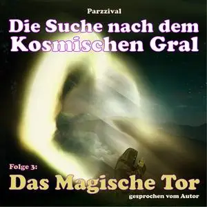 «Die Suche nach dem kosmischen Gral - Folge 3: Das Magische Tor» by Parzzival